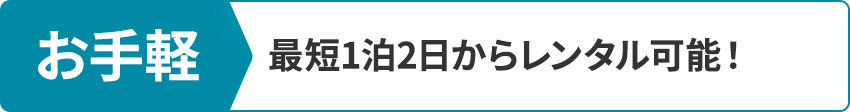 お手軽 最短1泊2日からレンタル可能！