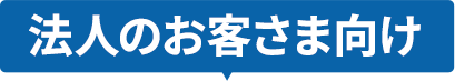 法人のお客様向け